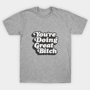 You're Doing Great Bitch T-Shirt